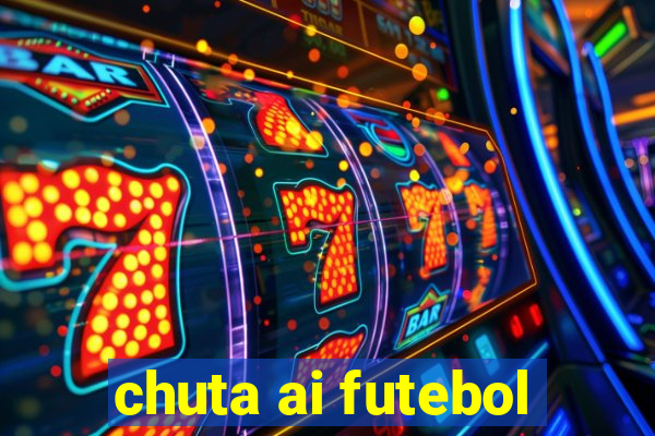 chuta ai futebol